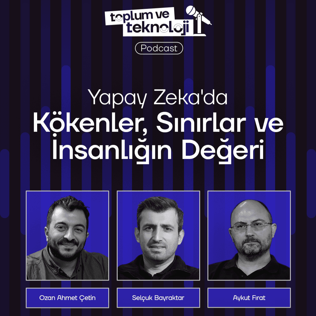 Toplum ve Teknoloji Podcasti Selçuk Bayraktar ve Aykut Fırat’ı Konuk Etti